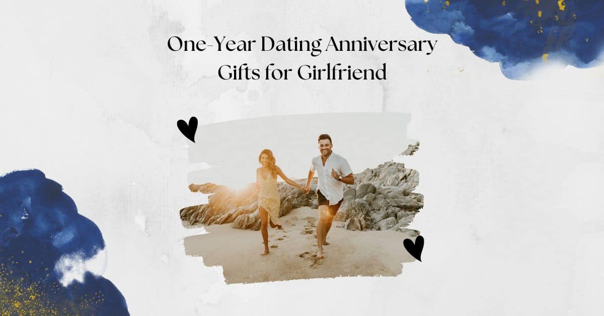 35+ Meaningful 1 Year Anniversary Gift Ideas For Girlfriend